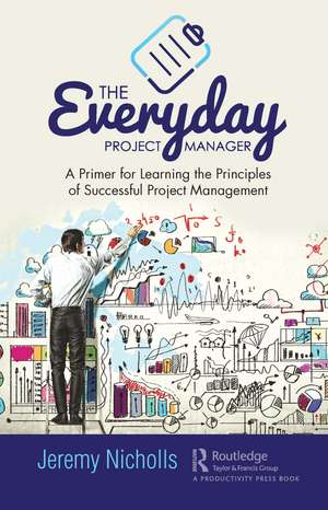 The Everyday Project Manager: A Primer for Learning the Principles of Successful Project Management de Jeremy Nicholls