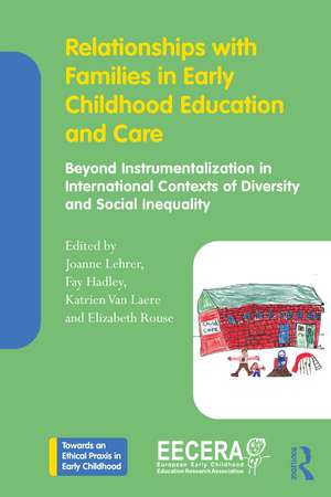 Relationships with Families in Early Childhood Education and Care: Beyond Instrumentalization in International Contexts of Diversity and Social Inequality de Joanne Lehrer