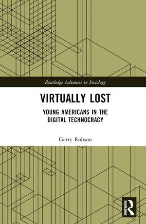 Virtually Lost: Young Americans in the Digital Technocracy de Garry Robson