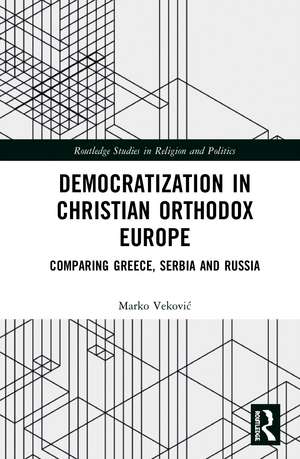 Democratization in Christian Orthodox Europe: Comparing Greece, Serbia and Russia de Marko Veković