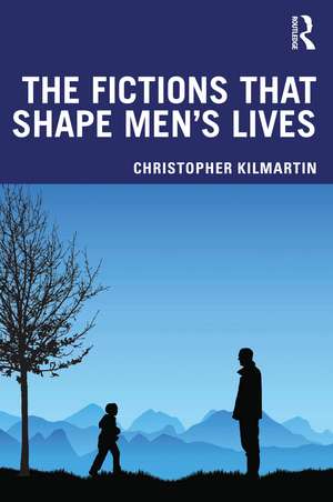 The Fictions that Shape Men's Lives de Christopher Kilmartin