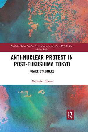 Anti-nuclear Protest in Post-Fukushima Tokyo: Power Struggles de Alexander Brown