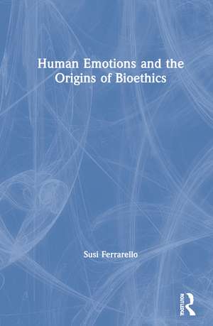 Human Emotions and the Origins of Bioethics de Susi Ferrarello