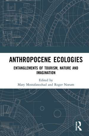 Anthropocene Ecologies: Entanglements of Tourism, Nature and Imagination de Mary Mostafanezhad