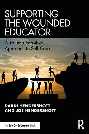 Supporting the Wounded Educator: A Trauma-Sensitive Approach to Self-Care de Dardi Hendershott