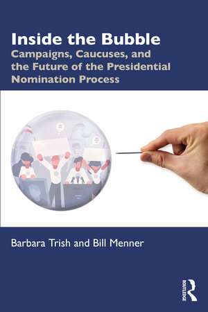 Inside the Bubble: Campaigns, Caucuses, and the Future of the Presidential Nomination Process de Barbara Trish