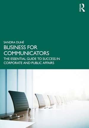 Business for Communicators: The Essential Guide to Success in Corporate and Public Affairs de Sandra Duhé