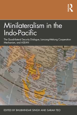 Minilateralism in the Indo-Pacific: The Quadrilateral Security Dialogue, Lancang-Mekong Cooperation Mechanism, and ASEAN de Bhubhindar Singh