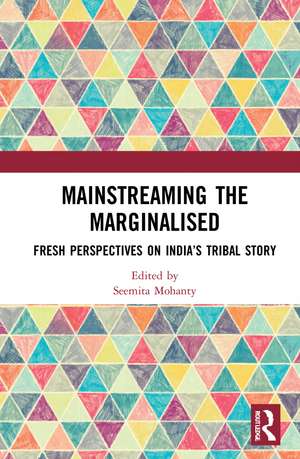 Mainstreaming the Marginalised: Fresh Perspectives on India’s Tribal Story de Seemita Mohanty