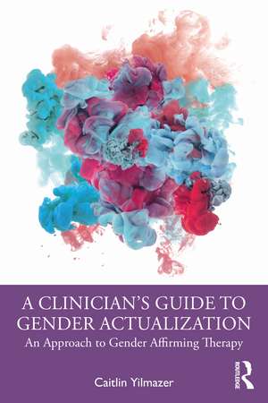 A Clinician’s Guide to Gender Actualization: An Approach to Gender Affirming Therapy de Caitlin Yilmazer