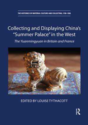 Collecting and Displaying China's “Summer Palace” in the West: The Yuanmingyuan in Britain and France de Louise Tythacott