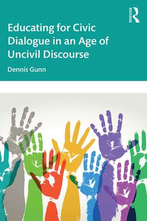 Educating for Civic Dialogue in an Age of Uncivil Discourse de Dennis Gunn