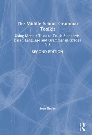 The Middle School Grammar Toolkit: Using Mentor Texts to Teach Standards-Based Language and Grammar in Grades 6–8 de Sean Ruday