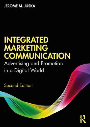 Integrated Marketing Communication: Advertising and Promotion in a Digital World de Jerome M. Juska