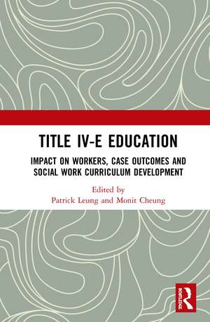 Title IV-E Child Welfare Education: Impact on Workers, Case Outcomes and Social Work Curriculum Development de Patrick Leung