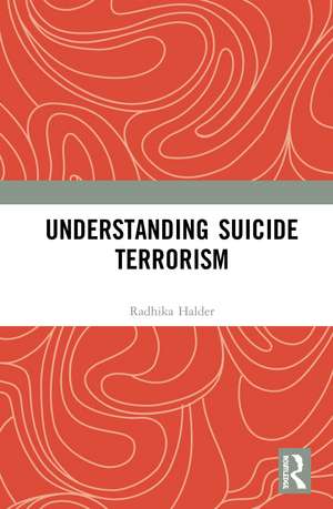 Understanding Suicide Terrorism de Radhika Halder