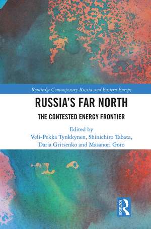 Russia's Far North: The Contested Energy Frontier de Veli-Pekka Tynkkynen