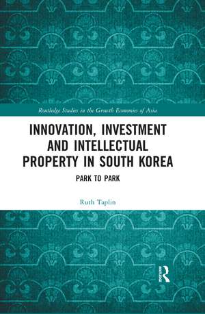 Innovation, Investment and Intellectual Property in South Korea: Park to Park de Ruth Taplin