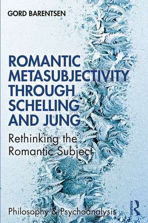 Romantic Metasubjectivity Through Schelling and Jung: Rethinking the Romantic Subject de Gord Barentsen