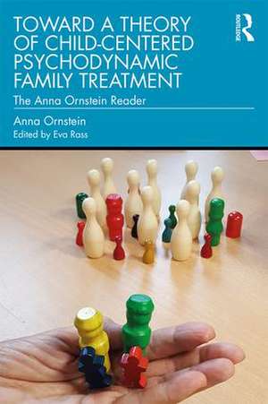 Toward a Theory of Child-Centered Psychodynamic Family Treatment: The Anna Ornstein Reader de Anna Ornstein