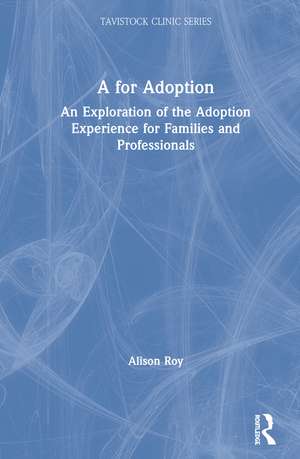 A for Adoption: An Exploration of the Adoption Experience for Families and Professionals de Alison Roy