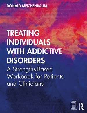 Treating Individuals with Addictive Disorders: A Strengths-Based Workbook for Patients and Clinicians de Donald Meichenbaum