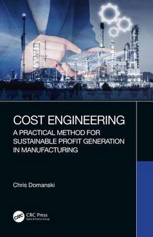 Cost Engineering: A Practical Method for Sustainable Profit Generation in Manufacturing de Chris Domanski