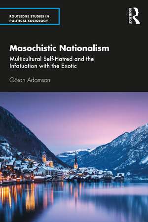 Masochistic Nationalism: Multicultural Self-Hatred and the Infatuation with the Exotic de Göran Adamson