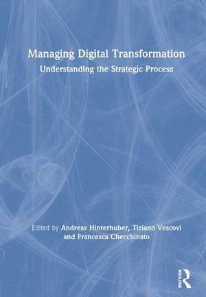 Managing Digital Transformation: Understanding the Strategic Process de Andreas Hinterhuber