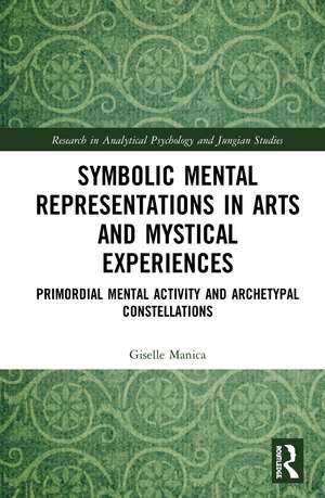 Symbolic Mental Representations in Arts and Mystical Experiences: Primordial Mental Activity and Archetypal Constellations de Giselle Manica