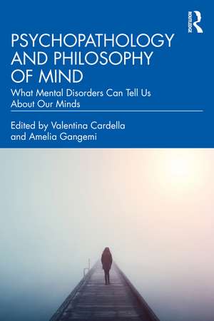 Psychopathology and Philosophy of Mind: What Mental Disorders Can Tell Us About Our Minds de Valentina Cardella