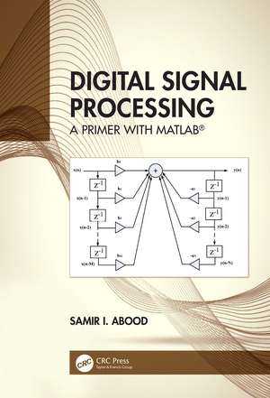 Digital Signal Processing: A Primer With MATLAB® de Samir I. Abood