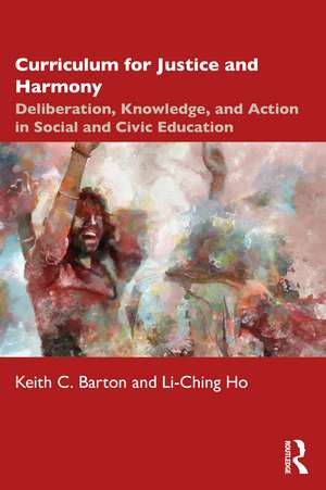 Curriculum for Justice and Harmony: Deliberation, Knowledge, and Action in Social and Civic Education de Keith C. Barton