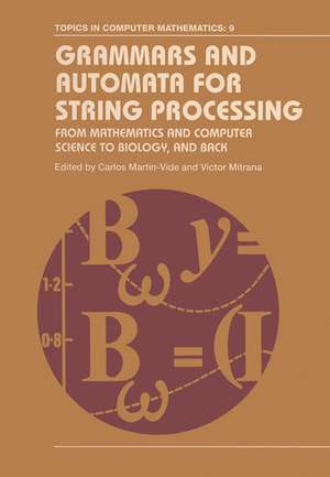 Grammars and Automata for String Processing: From Mathematics and Computer Science to Biology, and Back de Carlos Martin-Vide