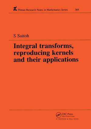 Integral Transforms, Reproducing Kernels and Their Applications de Saburou Saitoh