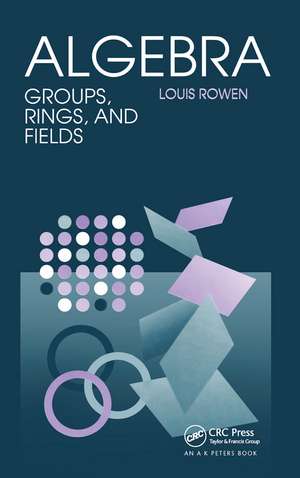 Algebra: Groups, Rings, and Fields de Louis Rowen