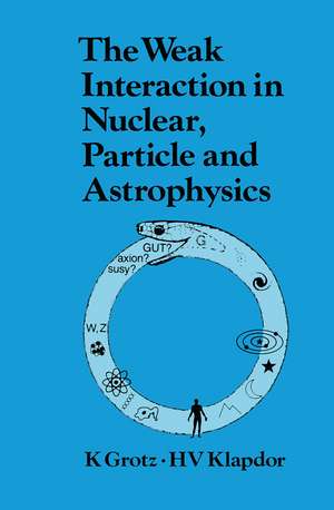 The Weak Interaction in Nuclear, Particle, and Astrophysics de K. Grotz