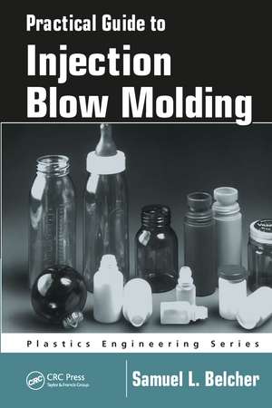 Practical Guide To Injection Blow Molding de Samuel L. Belcher