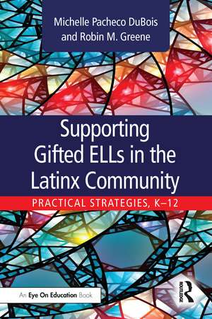 Supporting Gifted ELLs in the Latinx Community: Practical Strategies, K-12 de Michelle DuBois