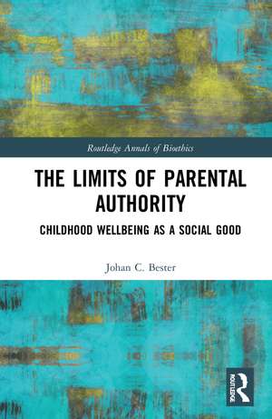 The Limits of Parental Authority: Childhood Wellbeing as a Social Good de Johan C. Bester