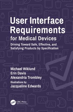 User Interface Requirements for Medical Devices: Driving Toward Safe, Effective, and Satisfying Products by Specification de Michael Wiklund