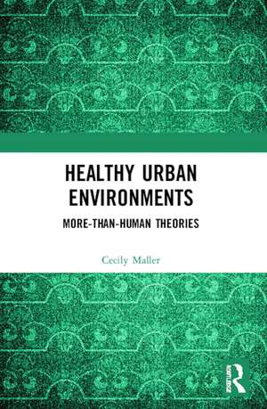 Healthy Urban Environments: More-than-Human Theories de Cecily Maller