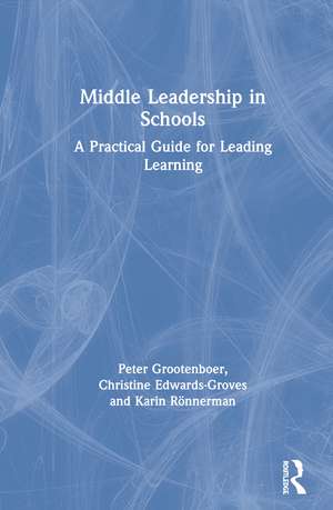 Middle Leadership in Schools: A Practical Guide for Leading Learning de Peter Grootenboer