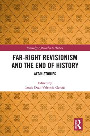 Far-Right Revisionism and the End of History: Alt/Histories de Louie Dean Valencia-García