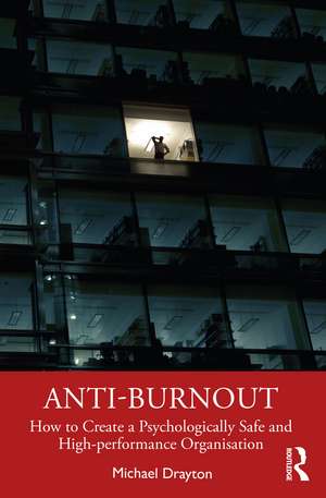 Anti-burnout: How to Create a Psychologically Safe and High-performance Organisation de Michael Drayton