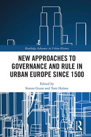 New Approaches to Governance and Rule in Urban Europe Since 1500 de Simon Gunn