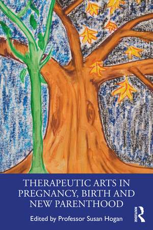 Therapeutic Arts in Pregnancy, Birth and New Parenthood de Susan Hogan