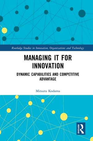 Managing IT for Innovation: Dynamic Capabilities and Competitive Advantage de Mitsuru Kodama