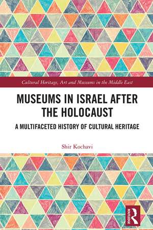 Museums in Israel after the Holocaust: A Multifaceted History of Cultural Heritage de Shir Gal Kochavi