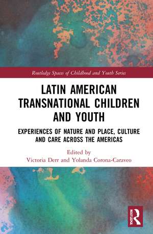 Latin American Transnational Children and Youth: Experiences of Nature and Place, Culture and Care Across the Americas de Victoria Derr